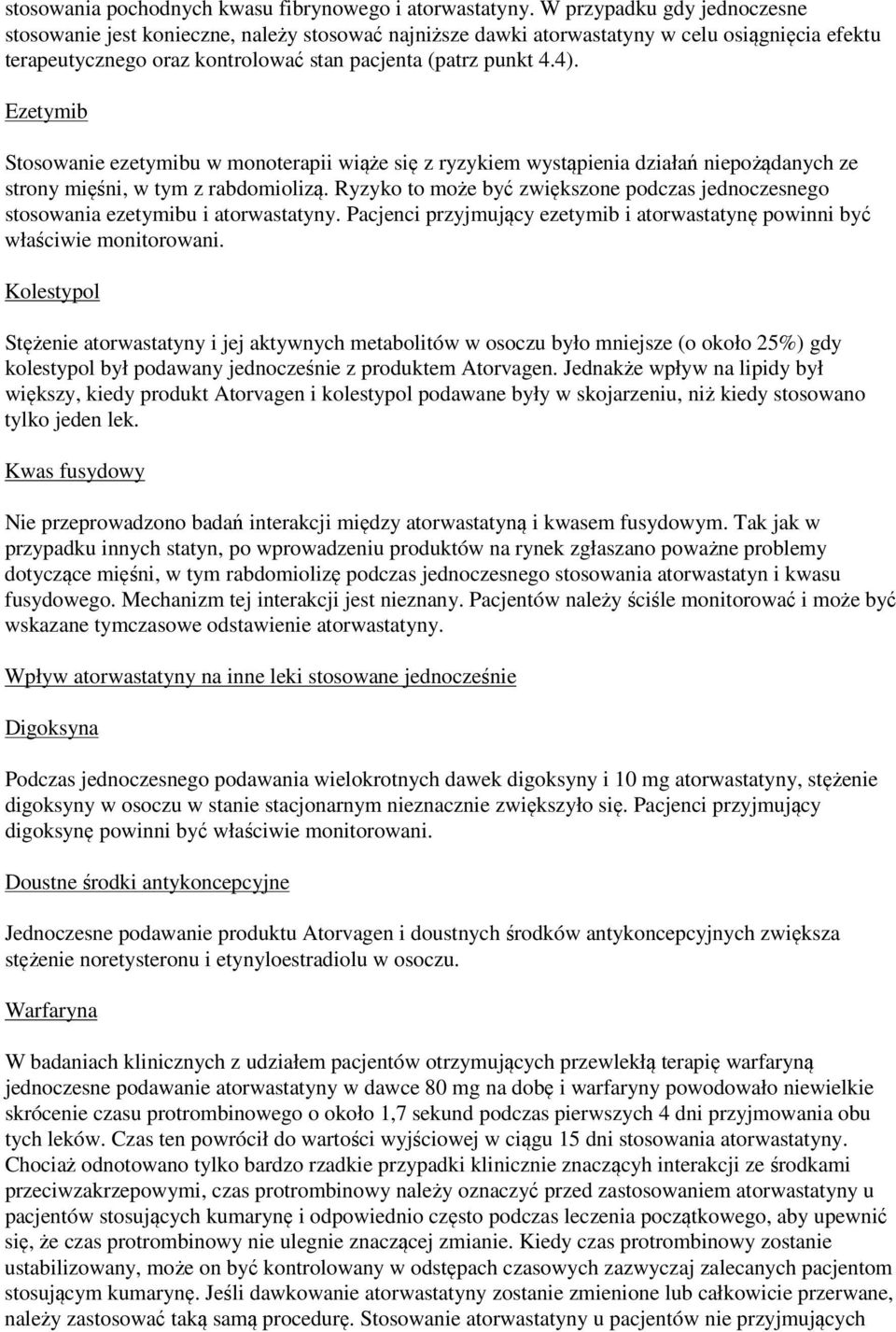 Ezetymib Stosowanie ezetymibu w monoterapii wiąże się z ryzykiem wystąpienia działań niepożądanych ze strony mięśni, w tym z rabdomiolizą.