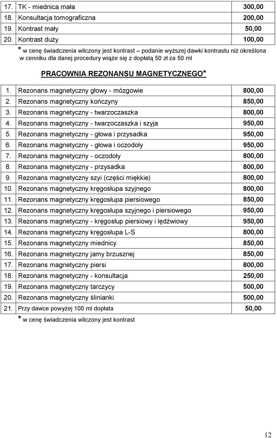 MAGNETYCZNEGO* 1. Rezonans magnetyczny głowy - mózgowie 800,00 2. Rezonans magnetyczny kończyny 850,00 3. Rezonans magnetyczny - twarzoczaszka 800,00 4.