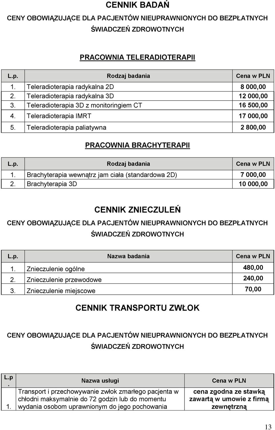 Brachyterapia wewnątrz jam ciała (standardowa 2D) 7 000,00 2. Brachyterapia 3D 10 000,00 CENNIK ZNIECZULEŃ 1. Znieczulenie ogólne 480,00 2. Znieczulenie przewodowe 240,00 3.