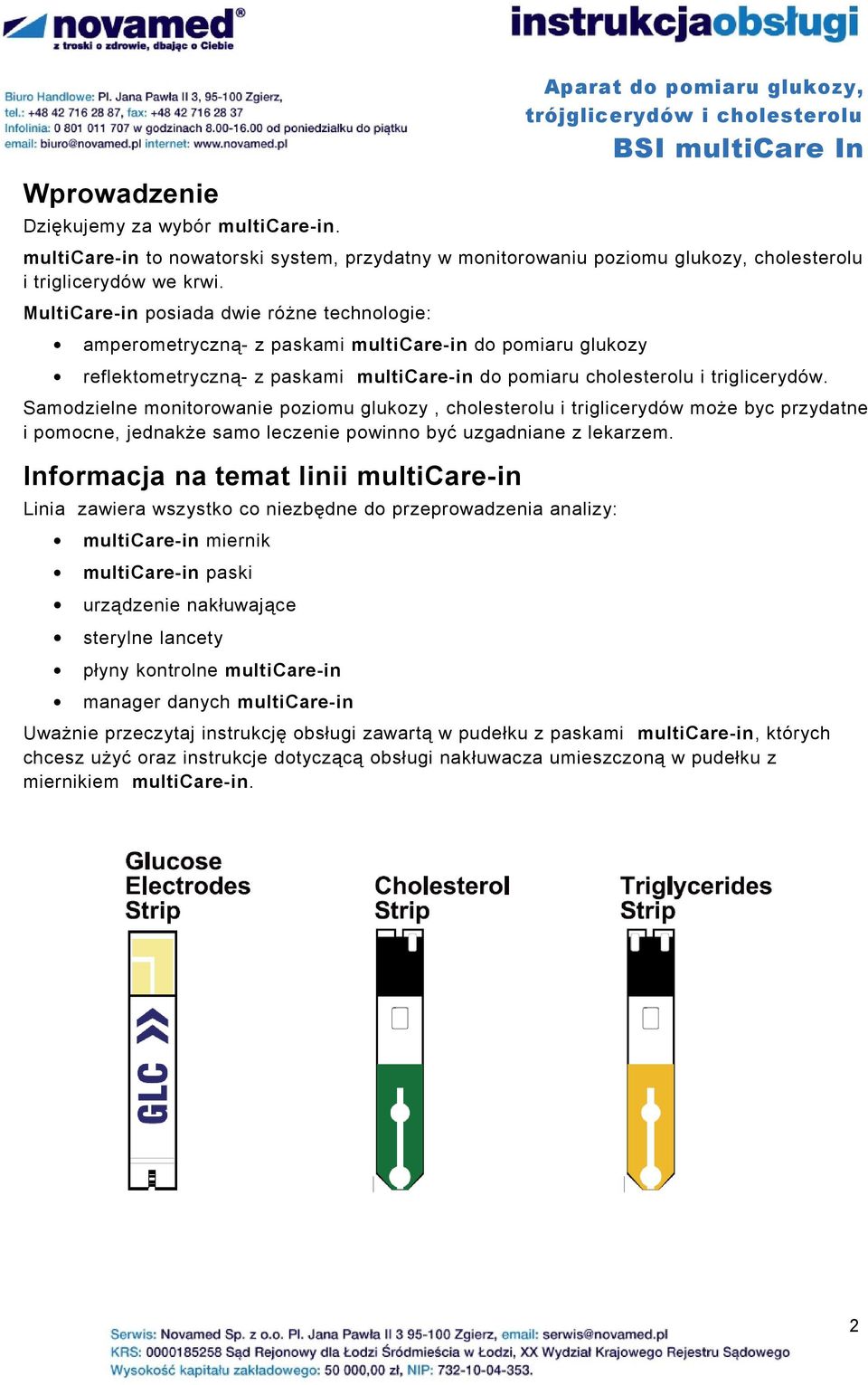 Samodzielne monitorowanie poziomu glukozy, cholesterolu i triglicerydów może byc przydatne i pomocne, jednakże samo leczenie powinno być uzgadniane z lekarzem.