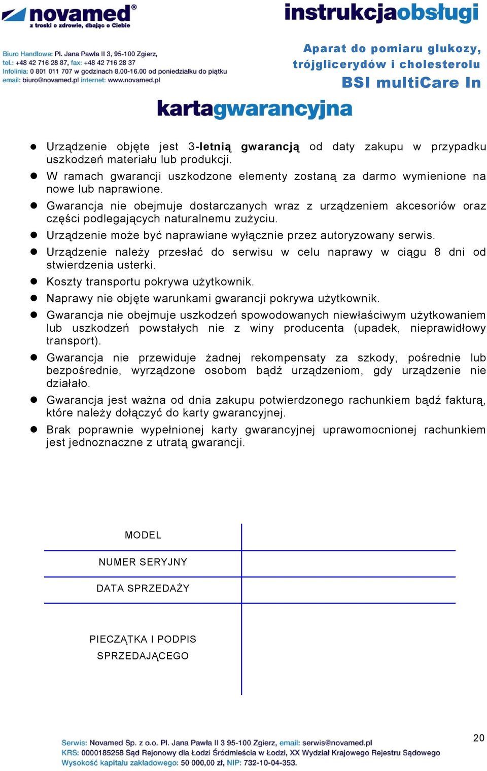 Urządzenie należy przesłać do serwisu w celu naprawy w ciągu 8 dni od stwierdzenia usterki. Koszty transportu pokrywa użytkownik. Naprawy nie objęte warunkami gwarancji pokrywa użytkownik.