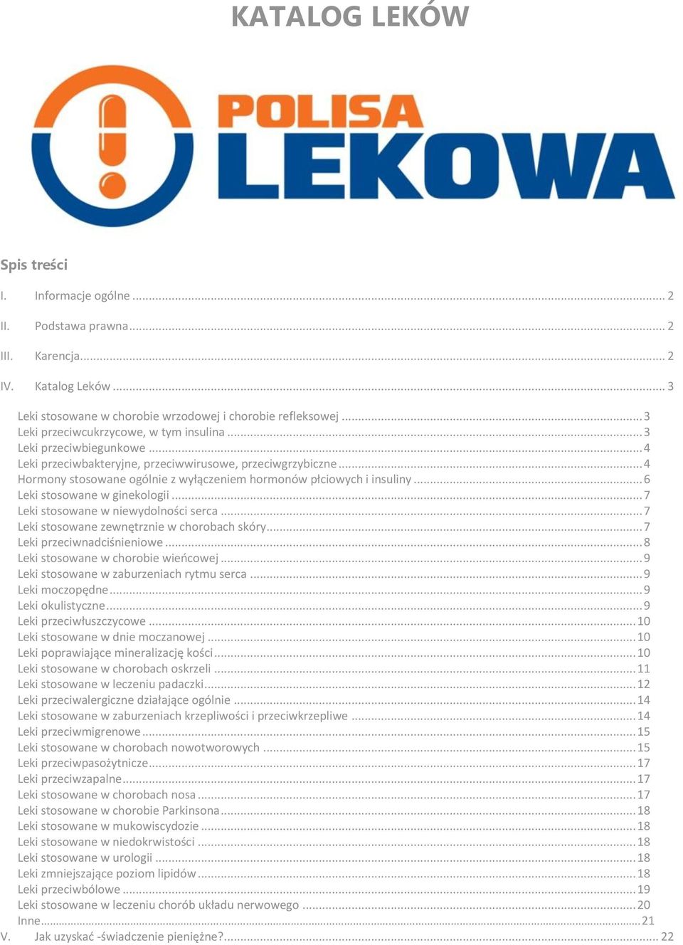 .. 4 Hormony stosowane ogólnie z wyłączeniem hormonów płciowych i insuliny... 6 Leki stosowane w ginekologii... 7 Leki stosowane w niewydolności serca... 7 Leki stosowane zewnętrznie w chorobach skóry.