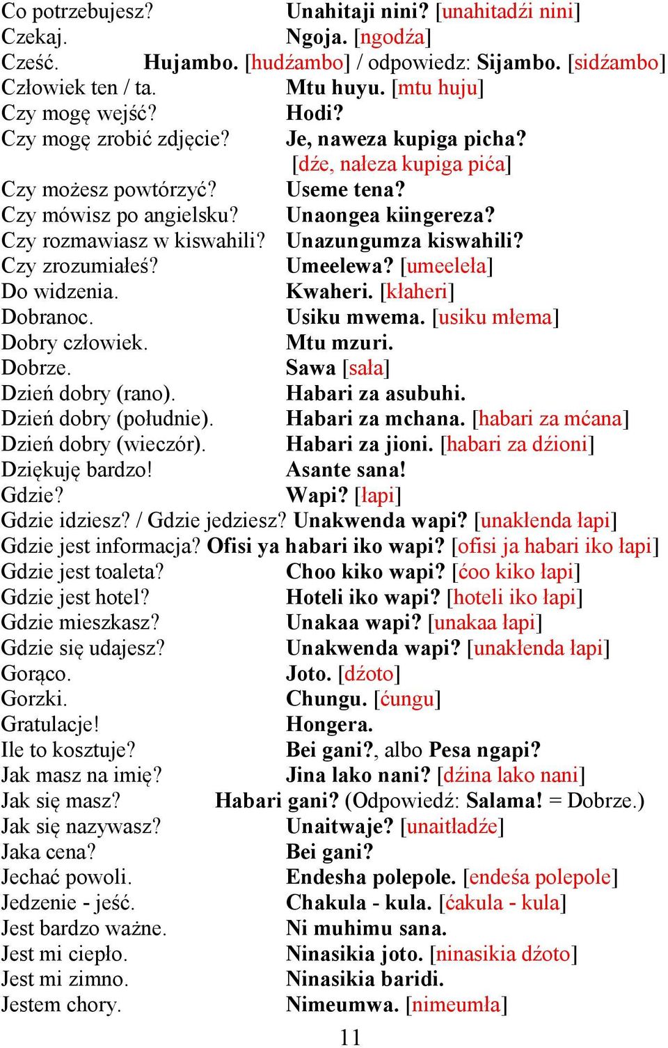 Unazungumza kiswahili? Czy zrozumiałeś? Umeelewa? [umeeleła] Do widzenia. Kwaheri. [kłaheri] Dobranoc. Usiku mwema. [usiku młema] Dobry człowiek. Mtu mzuri. Dobrze. Sawa [sała] Dzień dobry (rano).