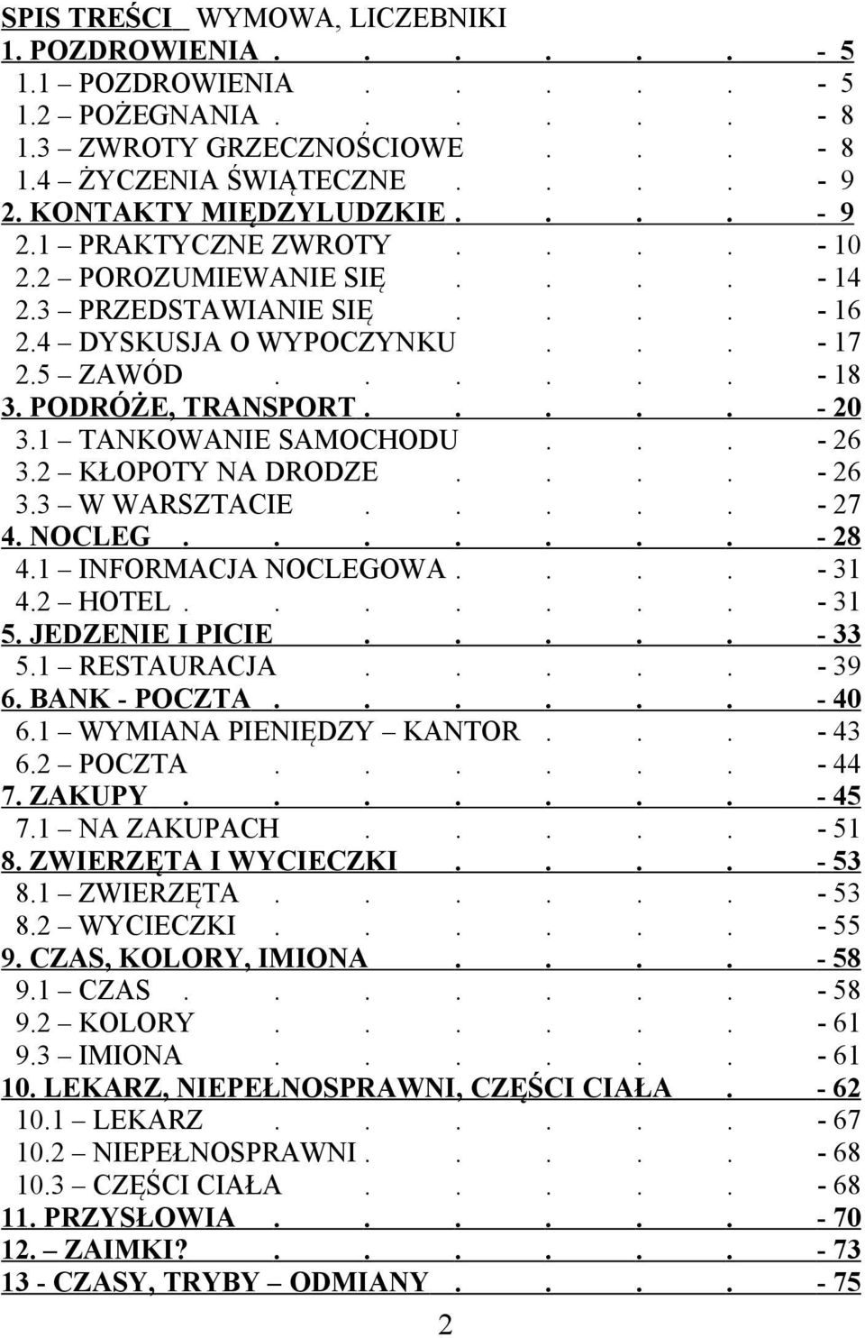 1 TANKOWANIE SAMOCHODU... - 26 3.2 KŁOPOTY NA DRODZE.... - 26 3.3 W WARSZTACIE..... - 27 4. NOCLEG....... - 28 4.1 INFORMACJA NOCLEGOWA.... - 31 4.2 HOTEL....... - 31 5. JEDZENIE I PICIE..... - 33 5.