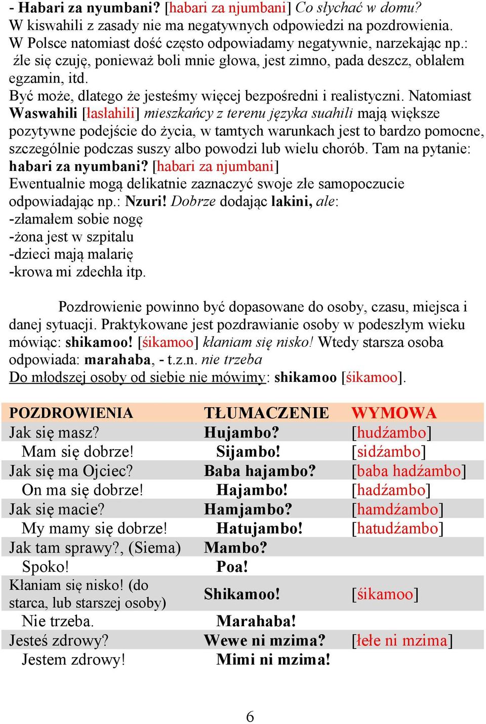 Natomiast Waswahili [łasłahili] mieszkańcy z terenu języka suahili mają większe pozytywne podejście do życia, w tamtych warunkach jest to bardzo pomocne, szczególnie podczas suszy albo powodzi lub