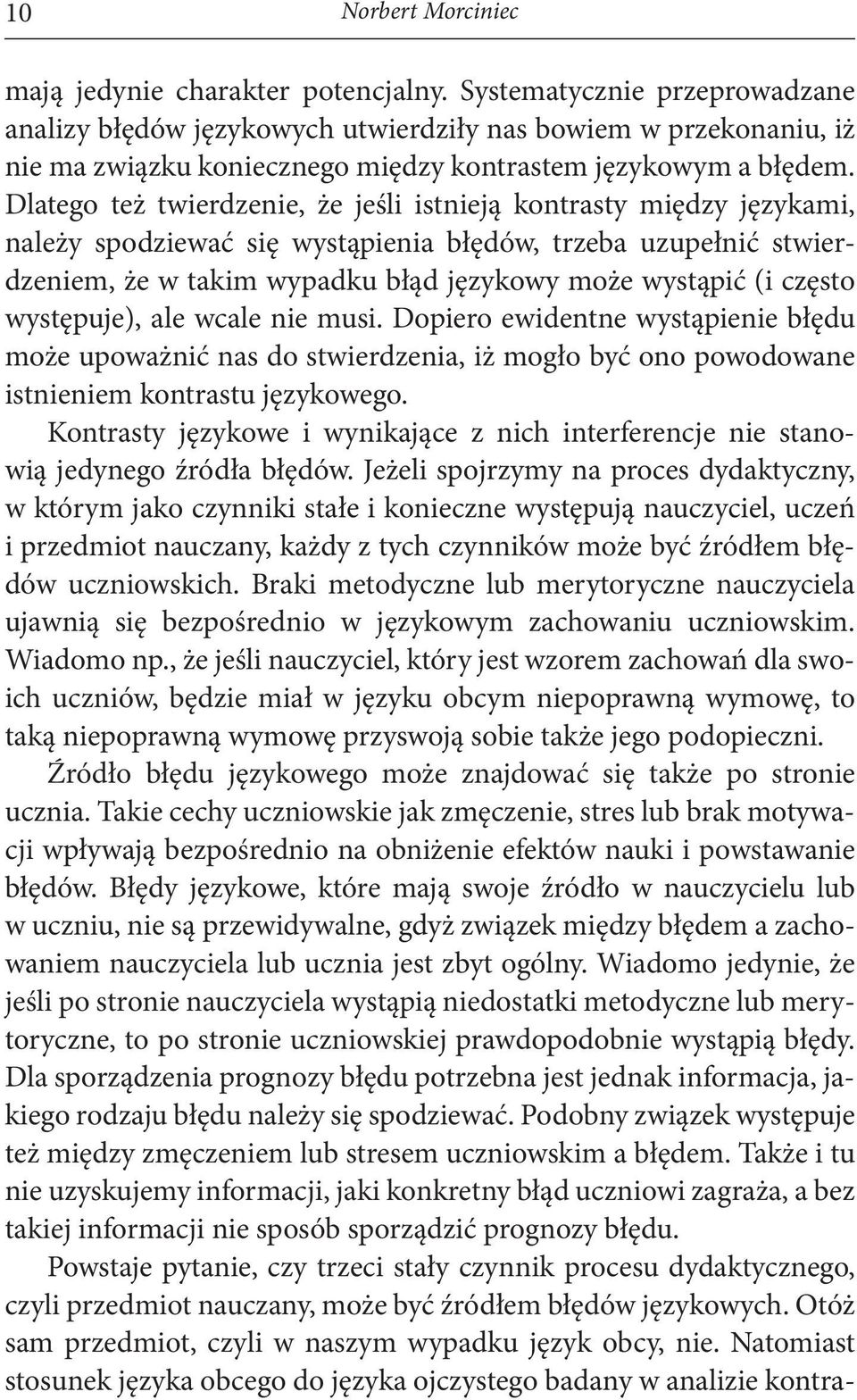 Dlatego też twierdzenie, że jeśli istnieją kontrasty między językami, należy spodziewać się wystąpienia błędów, trzeba uzupełnić stwierdzeniem, że w takim wypadku błąd językowy może wystąpić (i