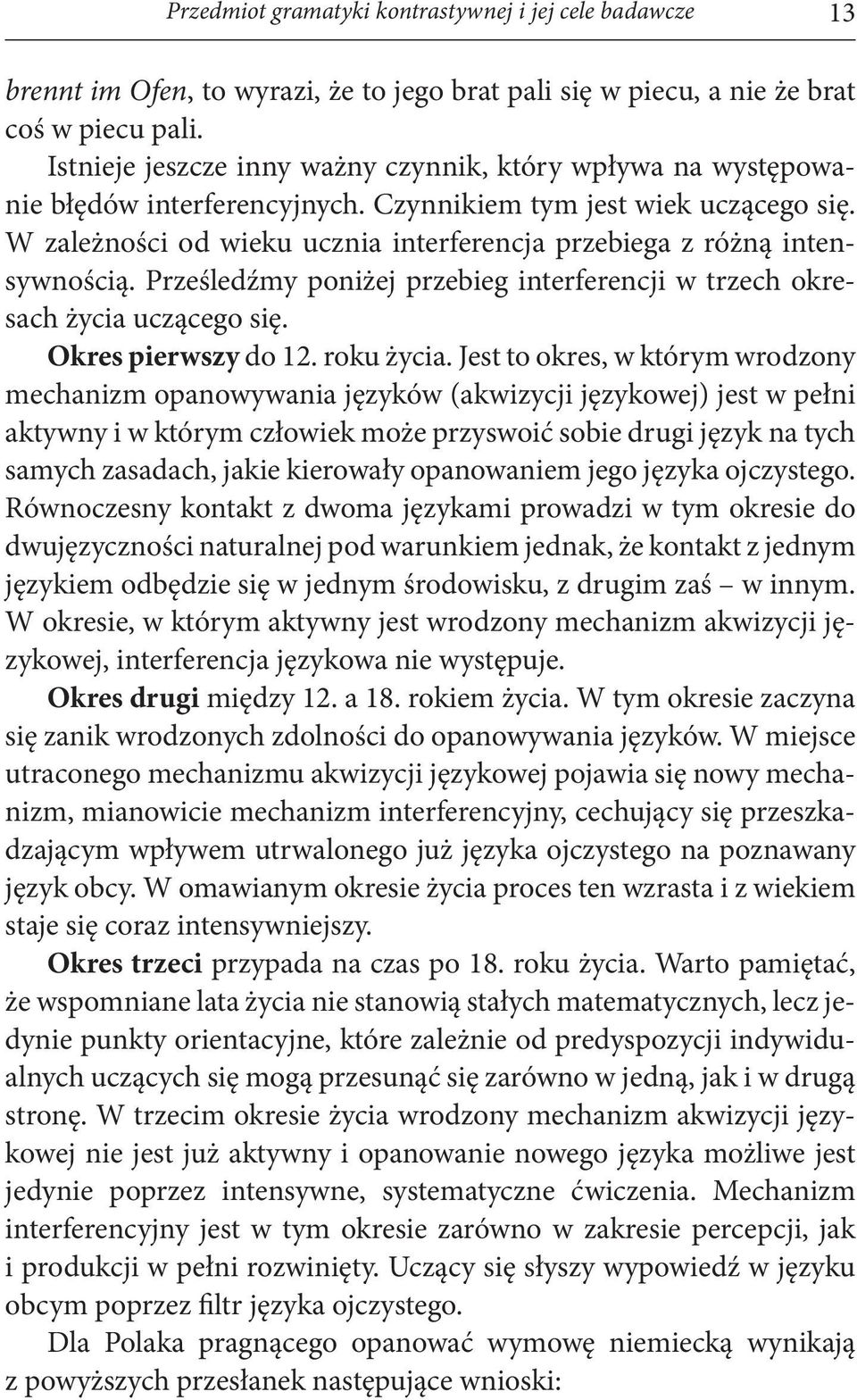 W zależności od wieku ucznia interferencja przebiega z różną intensywnością. Prześledźmy poniżej przebieg interferencji w trzech okresach życia uczącego się. Okres pierwszy do 12. roku życia.