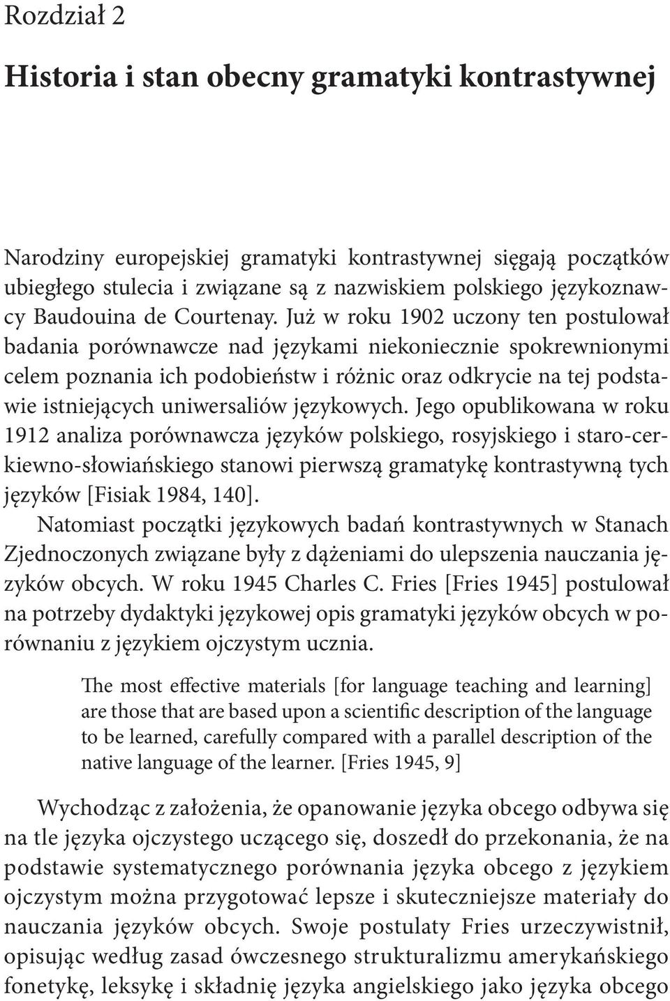 Już w roku 1902 uczony ten postulował badania porównawcze nad językami niekoniecznie spokrewnionymi celem poznania ich podobieństw i różnic oraz odkrycie na tej podstawie istniejących uniwersaliów