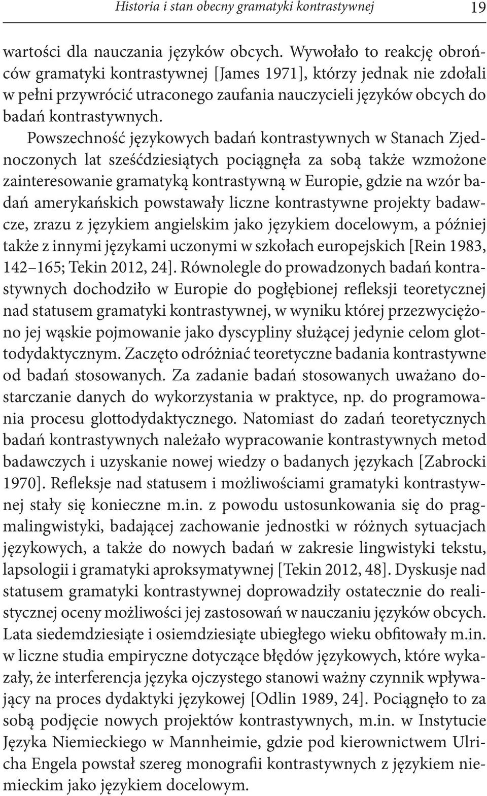 Powszechność językowych badań kontrastywnych w Stanach Zjednoczonych lat sześćdziesiątych pociągnęła za sobą także wzmożone zainteresowanie gramatyką kontrastywną w Europie, gdzie na wzór badań