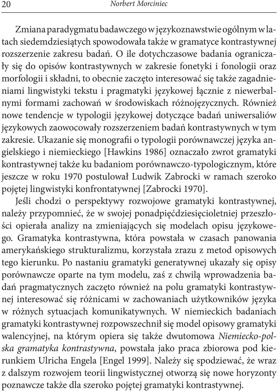 tekstu i pragmatyki językowej łącznie z niewerbalnymi formami zachowań w środowiskach różnojęzycznych.