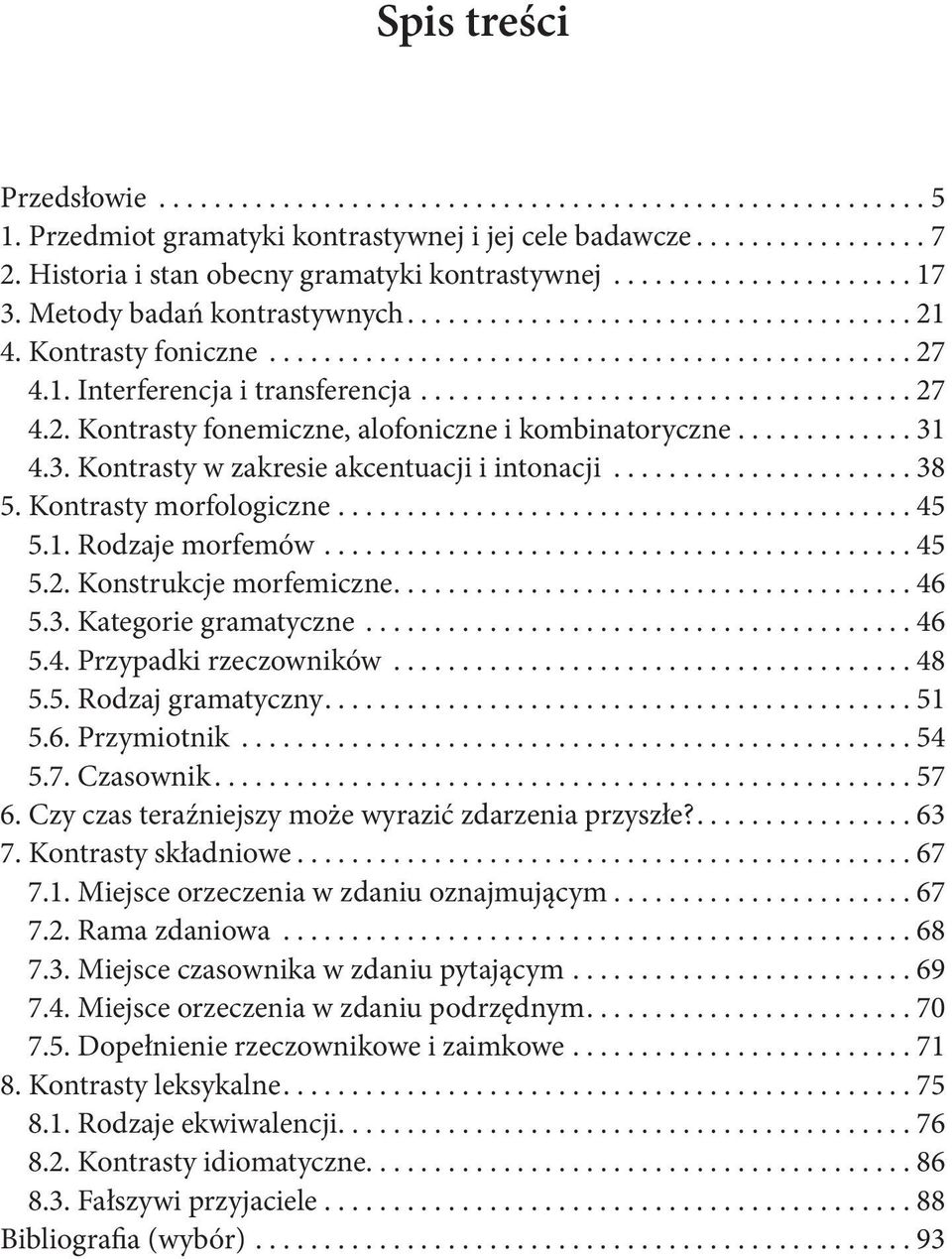 Kontrasty morfologiczne...45 5.1. Rodzaje morfemów...45 5.2. Konstrukcje morfemiczne...46 5.3. Kategorie gramatyczne...46 5.4. Przypadki rzeczowników...48 5.5. Rodzaj gramatyczny....51 5.6. Przymiotnik.