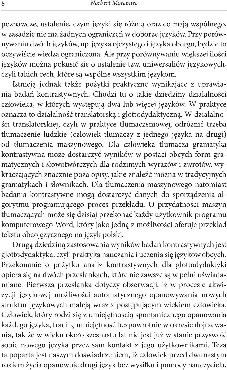 uniwersaliów językowych, czyli takich cech, które są wspólne wszystkim językom. Istnieją jednak także pożytki praktyczne wynikające z uprawiania badań kontrastywnych.