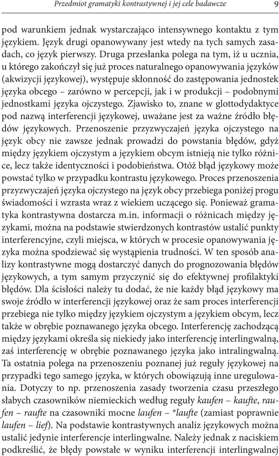 Druga przesłanka polega na tym, iż u ucznia, u którego zakończył się już proces naturalnego opanowywania języków (akwizycji językowej), występuje skłonność do zastępowania jednostek języka obcego