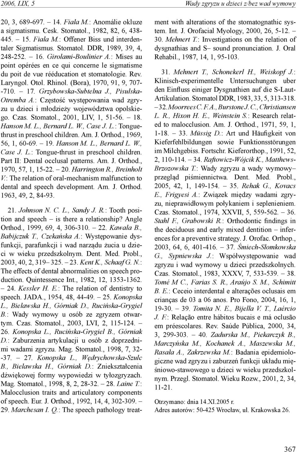 (Bora), 1970, 91, 9, 707- -710. 17. Grzybowska-Subtelna J., Pisulska- Otremba A.: Częstość występowania wad u dzieci i młodzieży województwa opolskiego. Czas. Stomatol., 2001, LIV, 1, 51-56. 18.