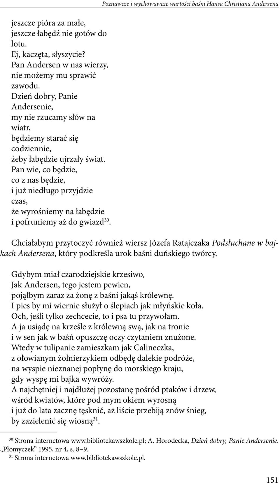 Pan wie, co będzie, co z nas będzie, i już niedługo przyjdzie czas, że wyrośniemy na łabędzie i pofruniemy aż do gwiazd 30.