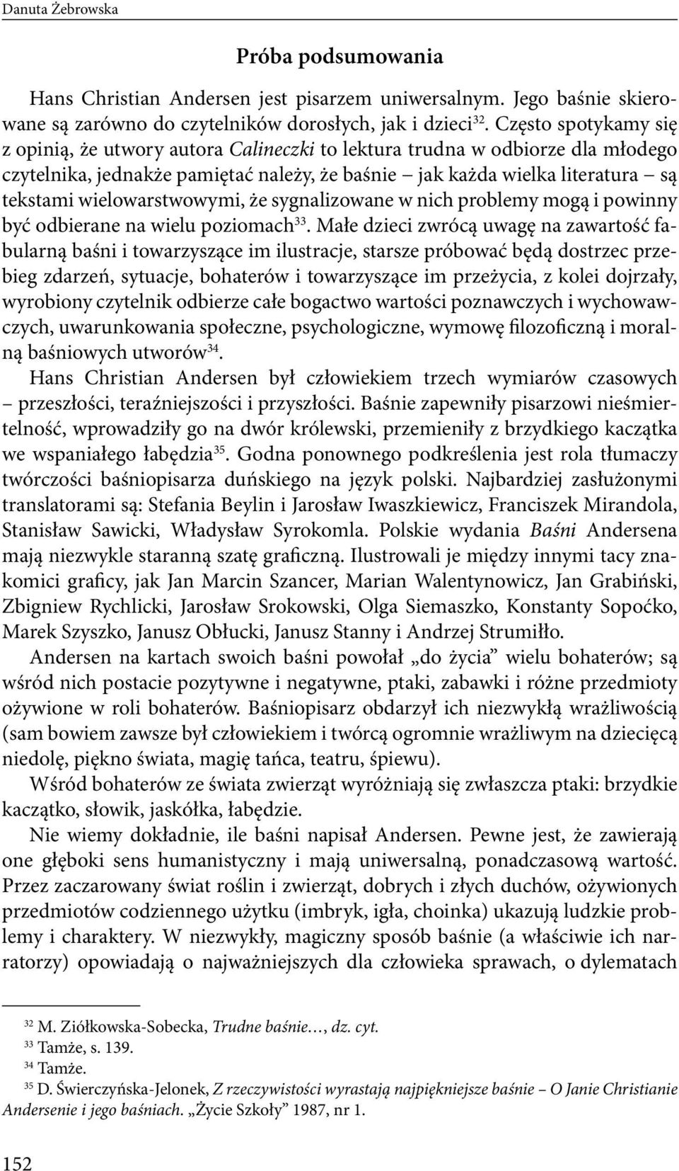 wielowarstwowymi, że sygnalizowane w nich problemy mogą i powinny być odbierane na wielu poziomach 33.