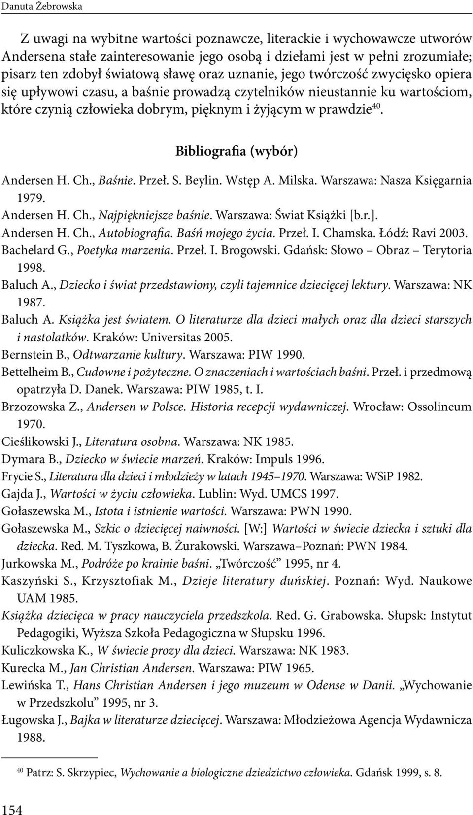 Bibliografia (wybór) Andersen H. Ch., Baśnie. Przeł. S. Beylin. Wstęp A. Milska. Warszawa: Nasza Księgarnia 1979. Andersen H. Ch., Najpiękniejsze baśnie. Warszawa: Świat Książki [b.r.]. Andersen H. Ch., Autobiografia.