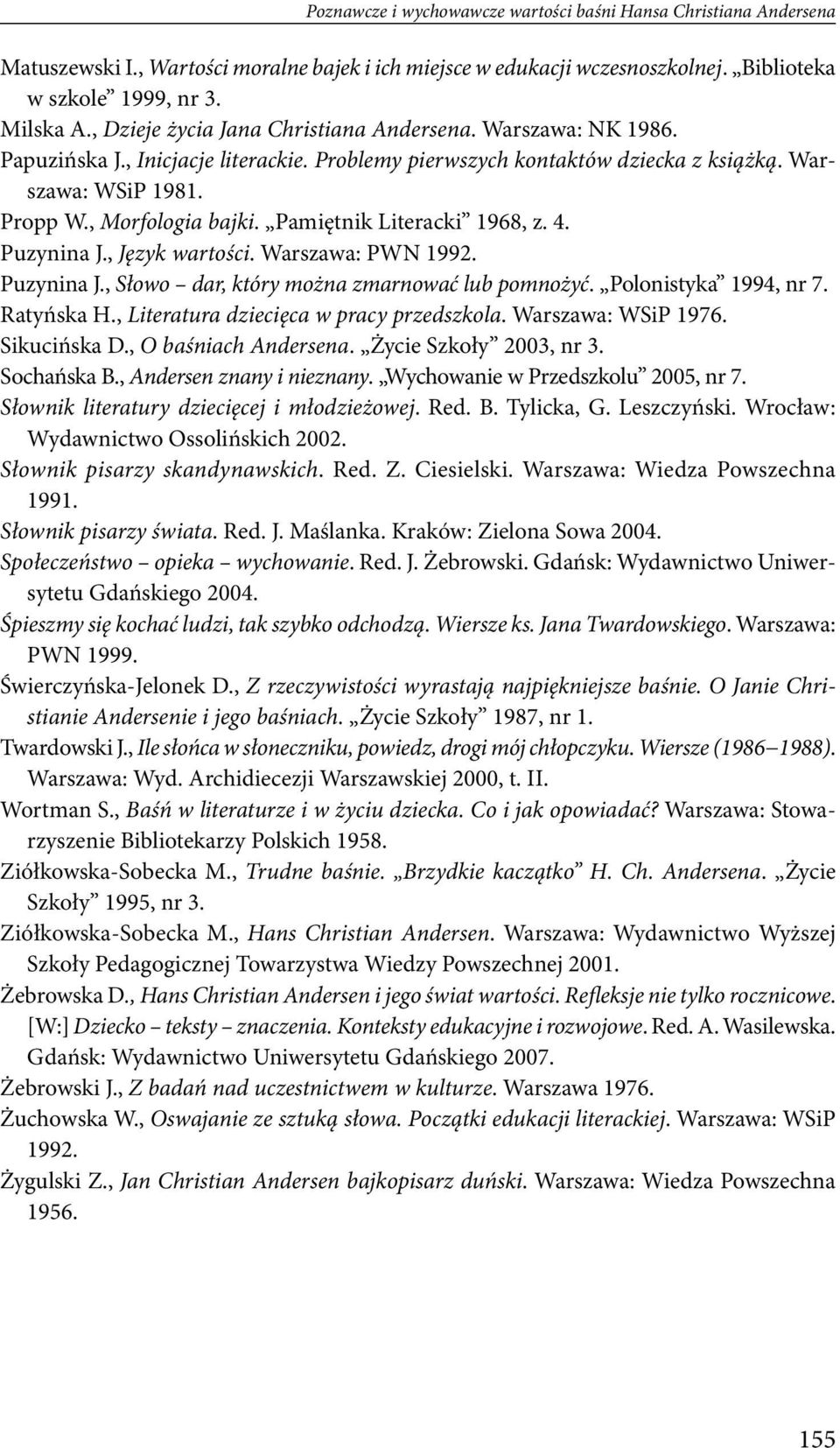 Pamiętnik Literacki 1968, z. 4. Puzynina J., Język wartości. Warszawa: PWN 1992. Puzynina J., Słowo dar, który można zmarnować lub pomnożyć. Polonistyka 1994, nr 7. Ratyńska H.