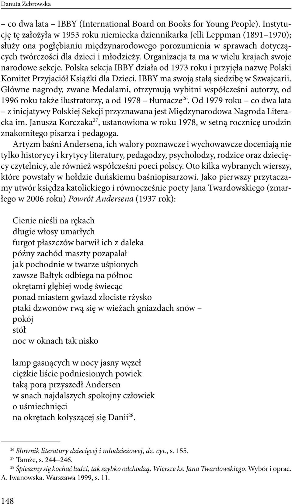 Organizacja ta ma w wielu krajach swoje narodowe sekcje. Polska sekcja IBBY działa od 1973 roku i przyjęła nazwę Polski Komitet Przyjaciół Książki dla Dzieci.