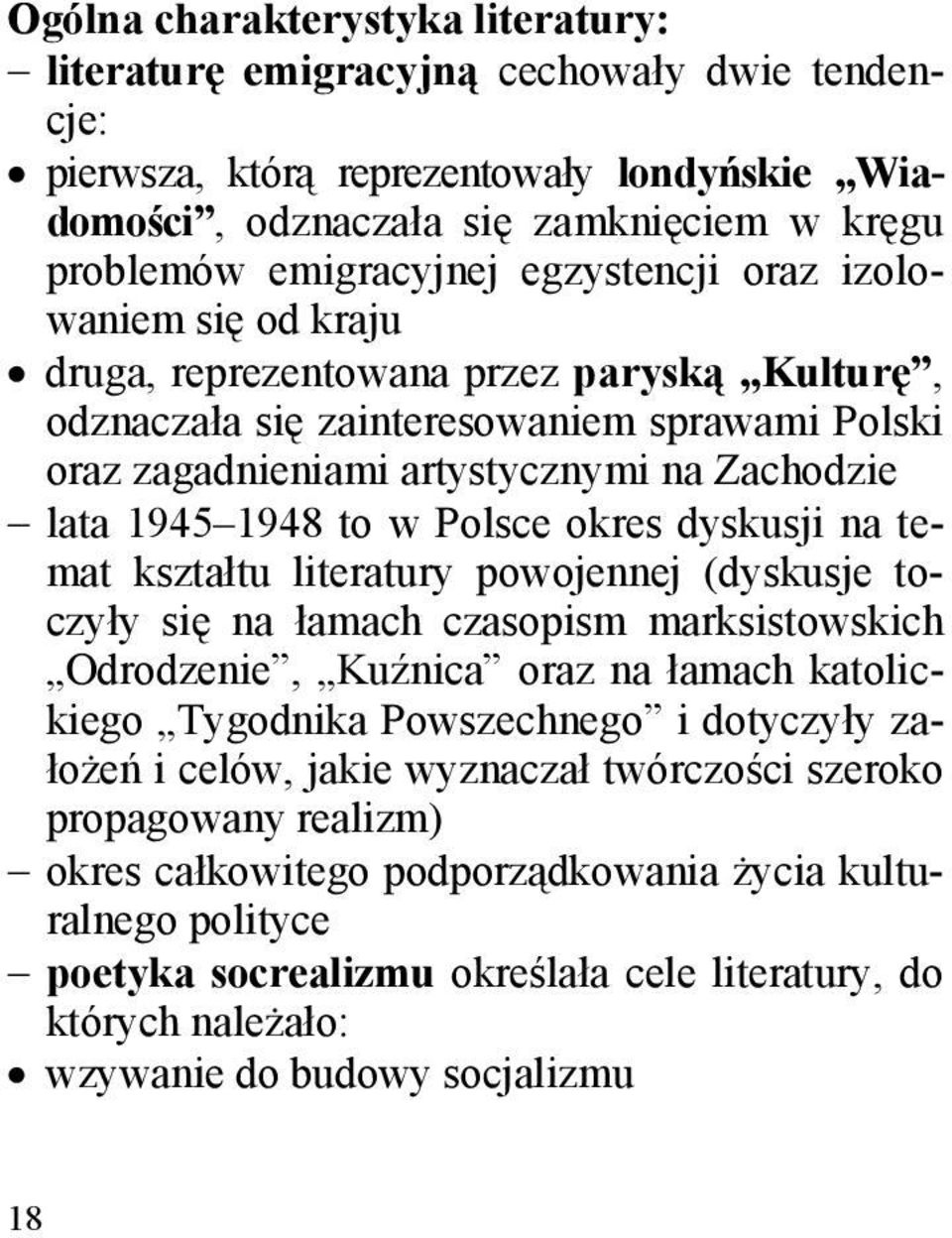 w Polsce okres dyskusji na temat kształtu literatury powojennej (dyskusje toczyły się na łamach czasopism marksistowskich Odrodzenie, Kuźnica oraz na łamach katolickiego Tygodnika Powszechnego i