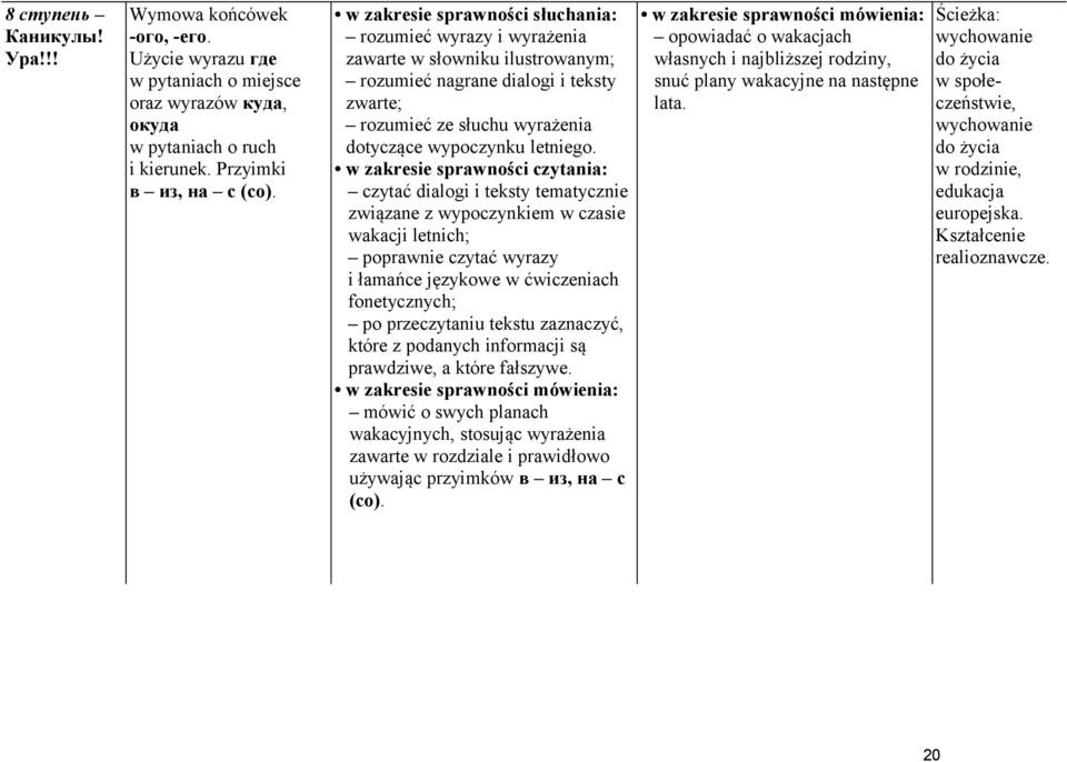 w zakresie sprawności czytania: czytać dialogi i teksty tematycznie związane z wypoczynkiem w czasie wakacji letnich; poprawnie czytać wyrazy i łamańce językowe w ćwiczeniach fonetycznych; po