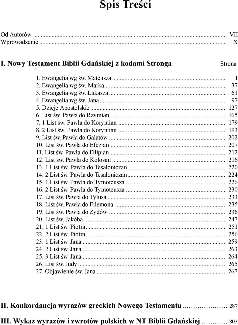 List św. Pawła do Efezjan.. 207 11. List św. Pawła do Filipian.. 212 12. List św. Pawła do Kolosan. 216 13. 1 List św. Pawła do Tesaloniczan 220 14. 2 List św. Pawła do Tesaloniczan 224 15. 1 List św. Pawła do Tymoteusza.