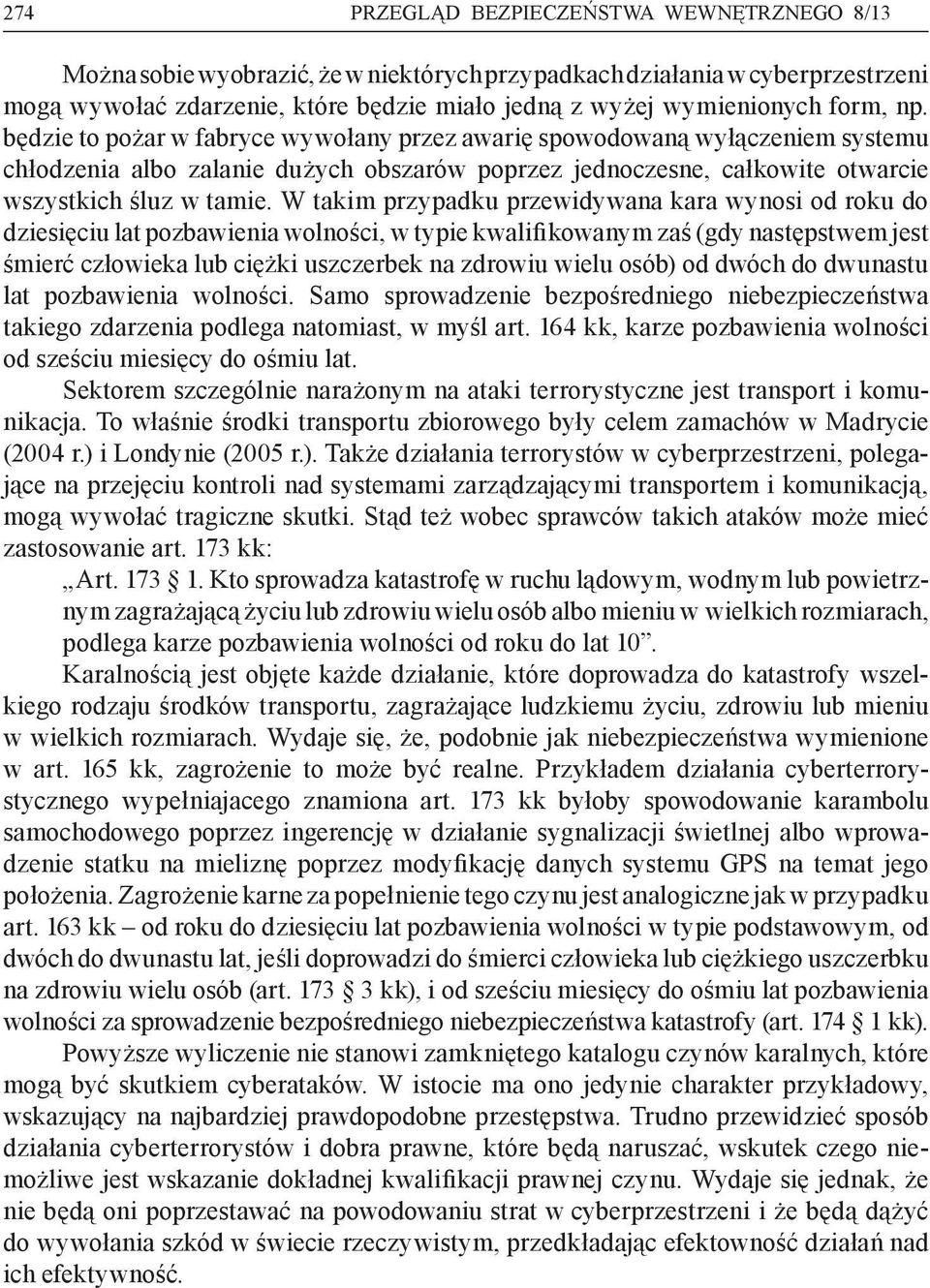 W takim przypadku przewidywana kara wynosi od roku do dziesięciu lat pozbawienia wolności, w typie kwalifikowanym zaś (gdy następstwem jest śmierć człowieka lub ciężki uszczerbek na zdrowiu wielu