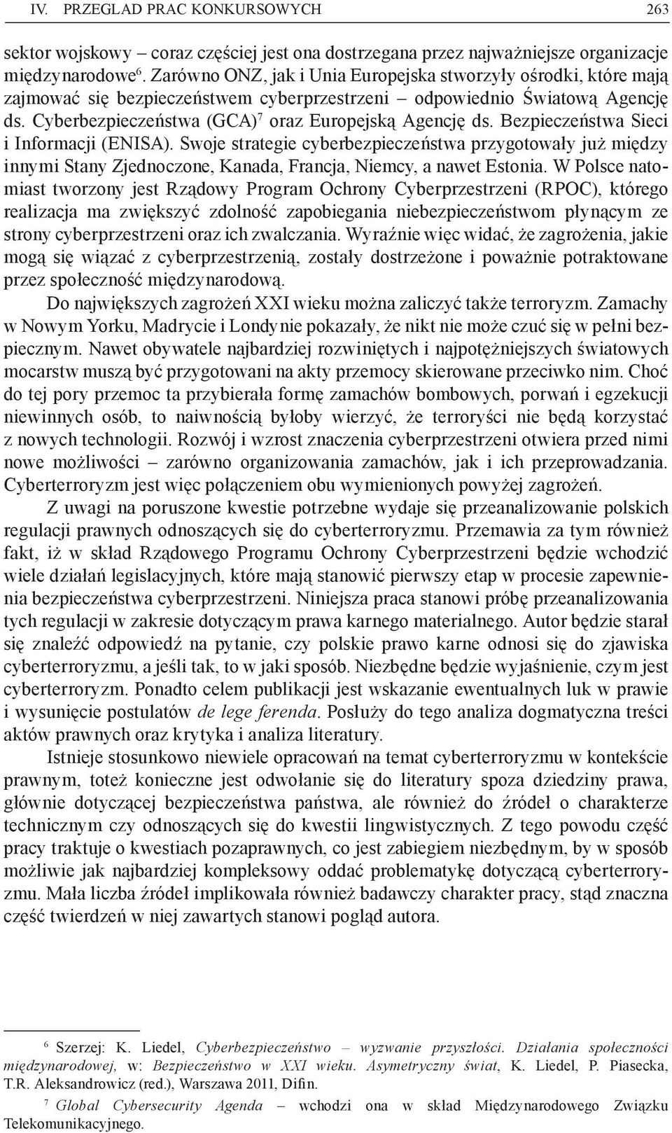 Bezpieczeństwa Sieci i Informacji (ENISA). Swoje strategie cyberbezpieczeństwa przygotowały już między innymi Stany Zjednoczone, Kanada, Francja, Niemcy, a nawet Estonia.