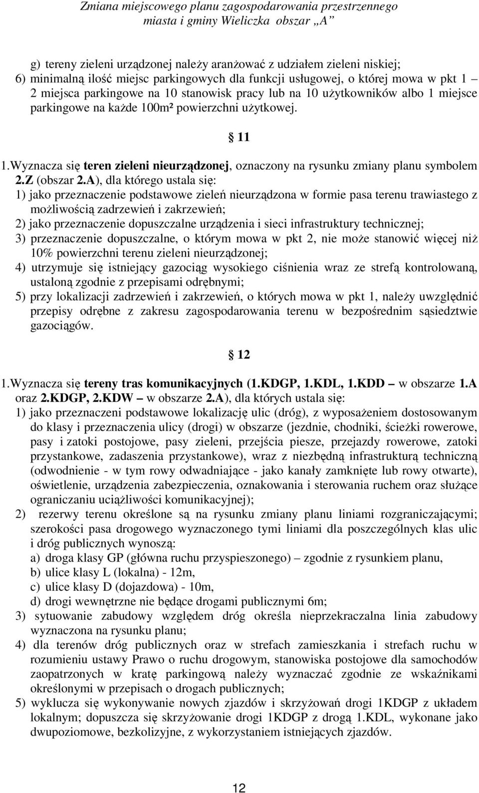 A), dla którego ustala się: 1) jako przeznaczenie podstawowe zieleń nieurządzona w formie pasa terenu trawiastego z możliwością zadrzewień i zakrzewień; 2) jako przeznaczenie dopuszczalne urządzenia