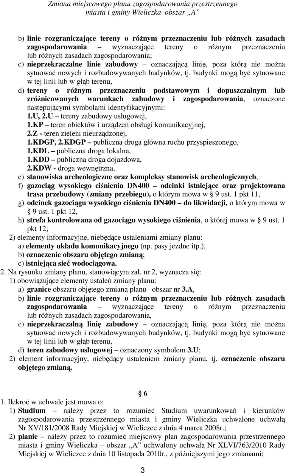 budynki mogą być sytuowane w tej linii lub w głąb terenu, d) tereny o różnym przeznaczeniu podstawowym i dopuszczalnym lub zróżnicowanych warunkach zabudowy i zagospodarowania, oznaczone