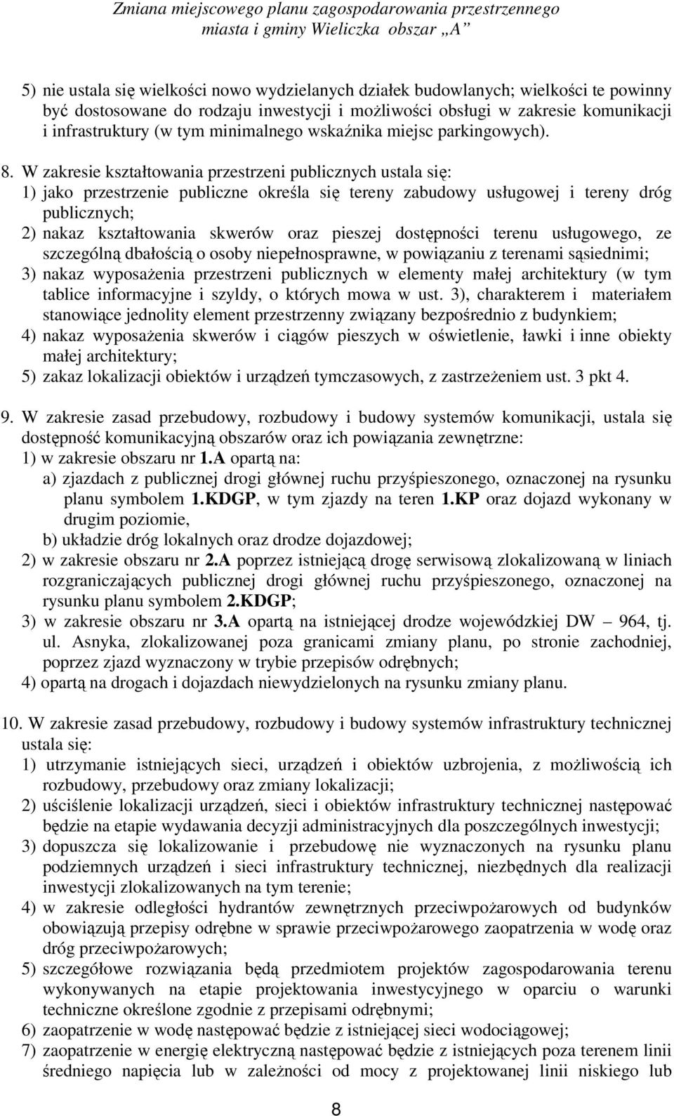 W zakresie kształtowania przestrzeni publicznych ustala się: 1) jako przestrzenie publiczne określa się tereny zabudowy usługowej i tereny dróg publicznych; 2) nakaz kształtowania skwerów oraz