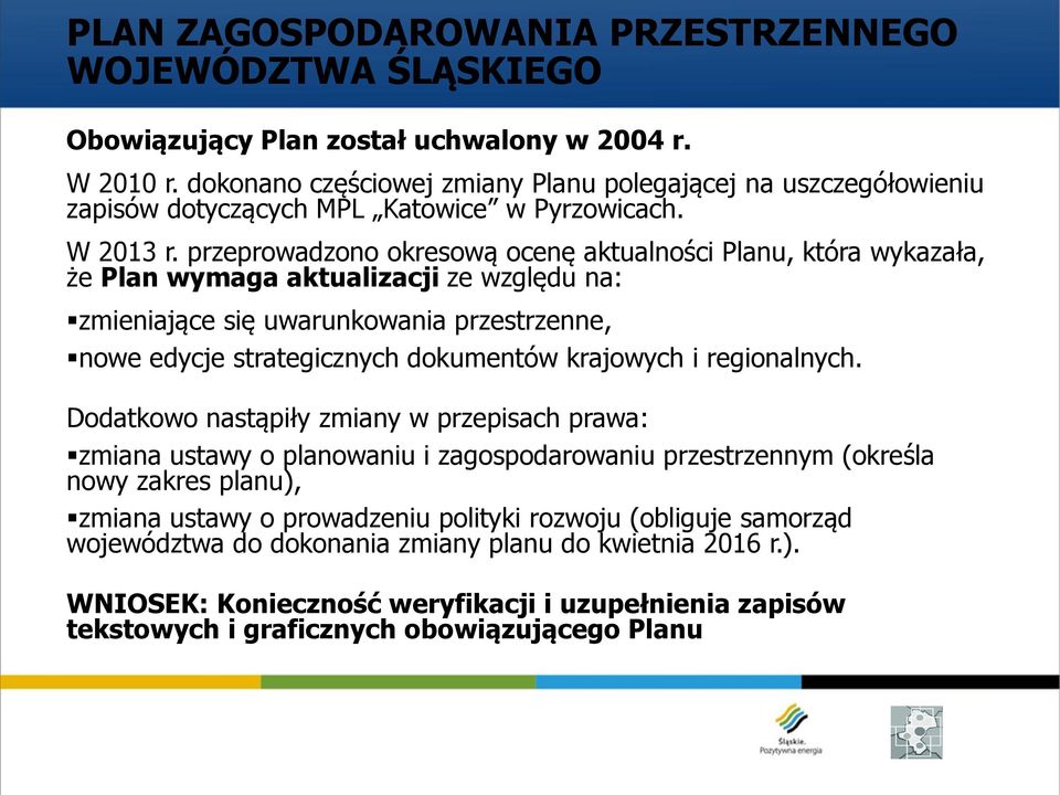 przeprowadzono okresową ocenę aktualności Planu, która wykazała, że Plan wymaga aktualizacji ze względu na: zmieniające się uwarunkowania przestrzenne, nowe edycje strategicznych dokumentów krajowych