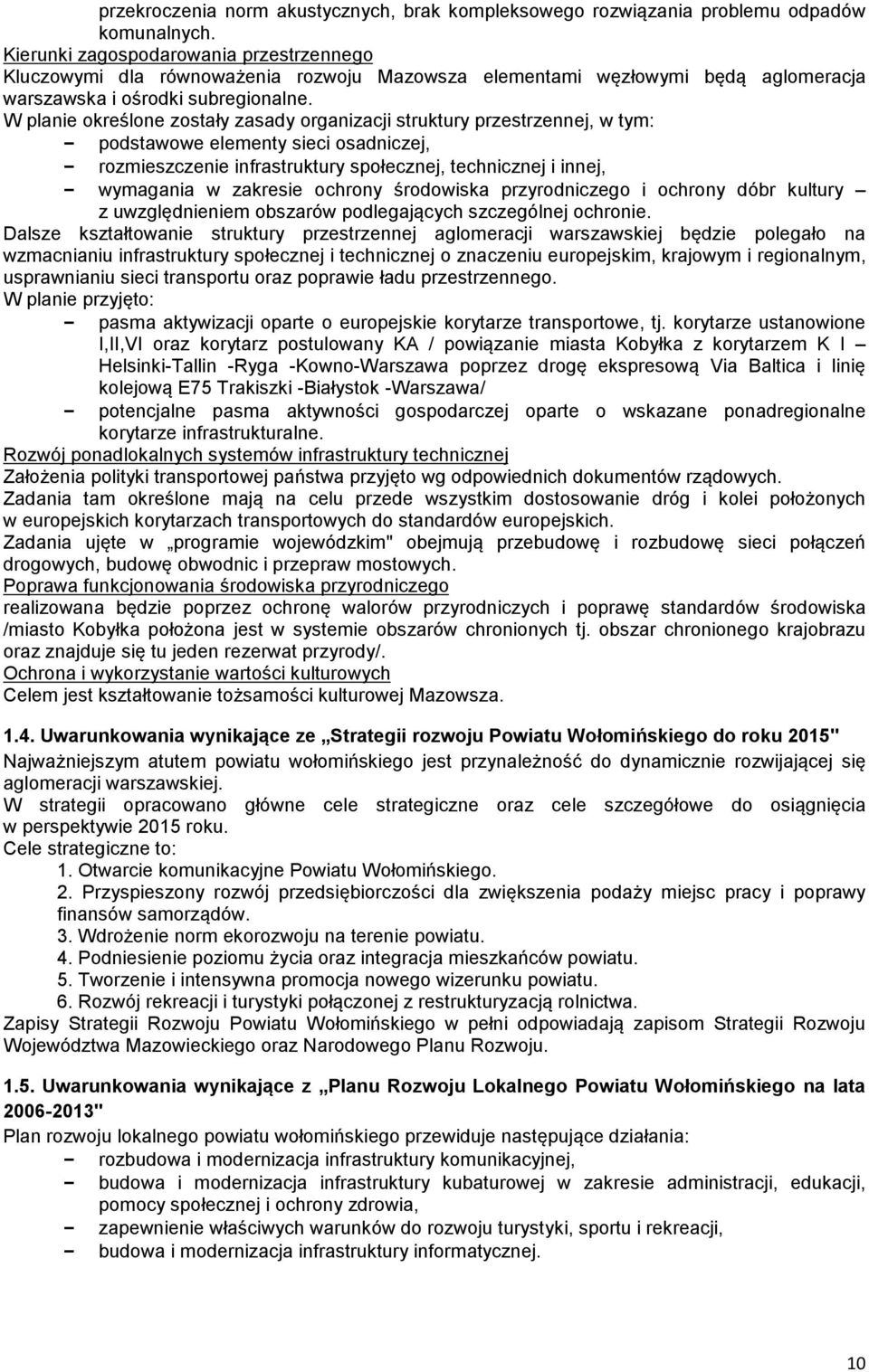 W planie określone zostały zasady organizacji struktury przestrzennej, w tym: podstawowe elementy sieci osadniczej, rozmieszczenie infrastruktury społecznej, technicznej i innej, wymagania w zakresie