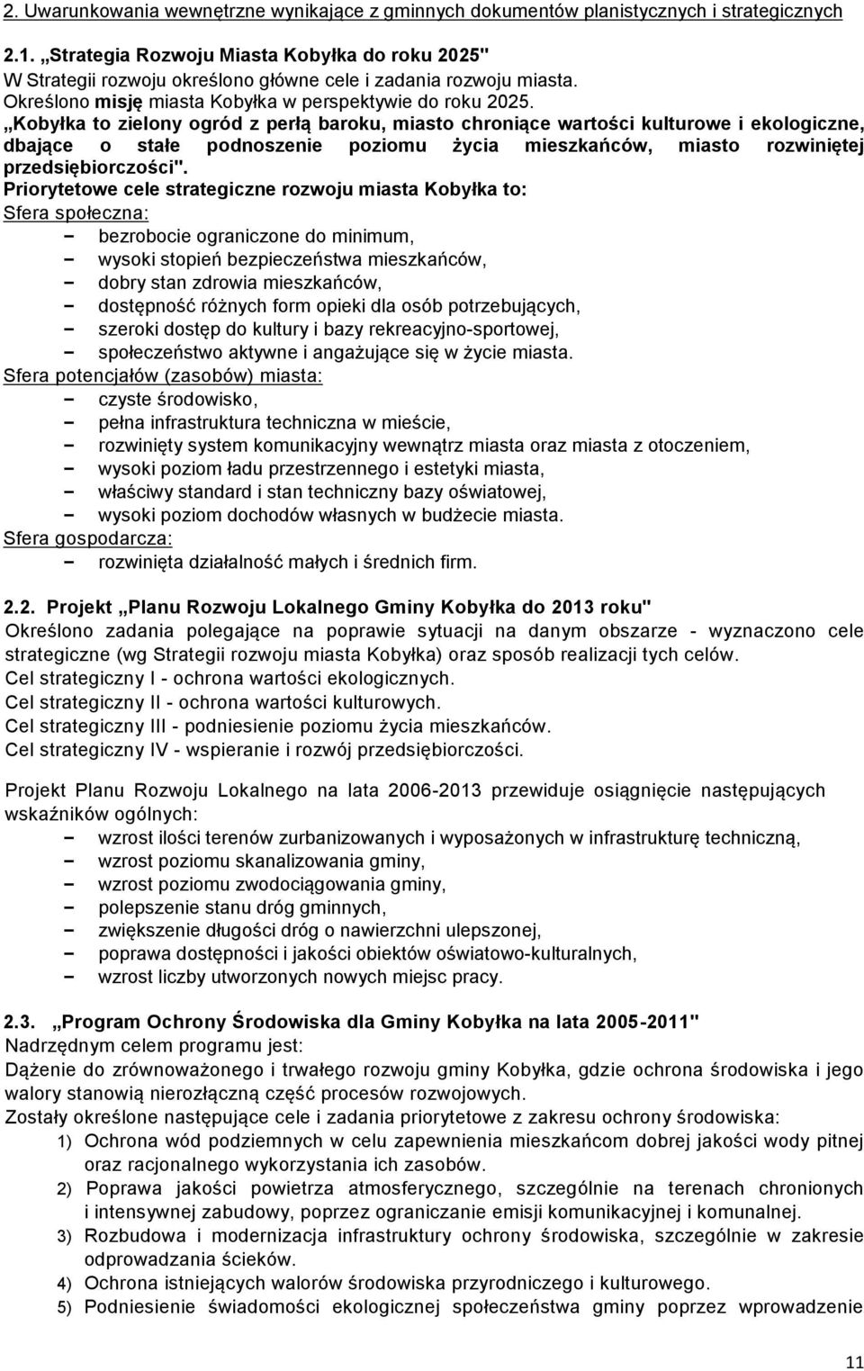 Kobyłka to zielony ogród z perłą baroku, miasto chroniące wartości kulturowe i ekologiczne, dbające o stałe podnoszenie poziomu życia mieszkańców, miasto rozwiniętej przedsiębiorczości".