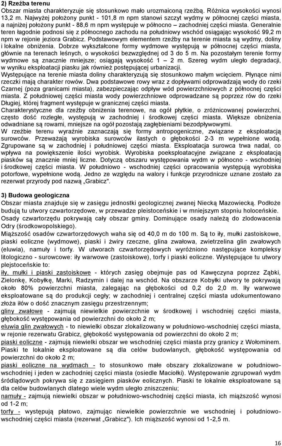 Generalnie teren łagodnie podnosi się z północnego zachodu na południowy wschód osiągając wysokość 99,2 m npm w rejonie jeziora Grabicz.