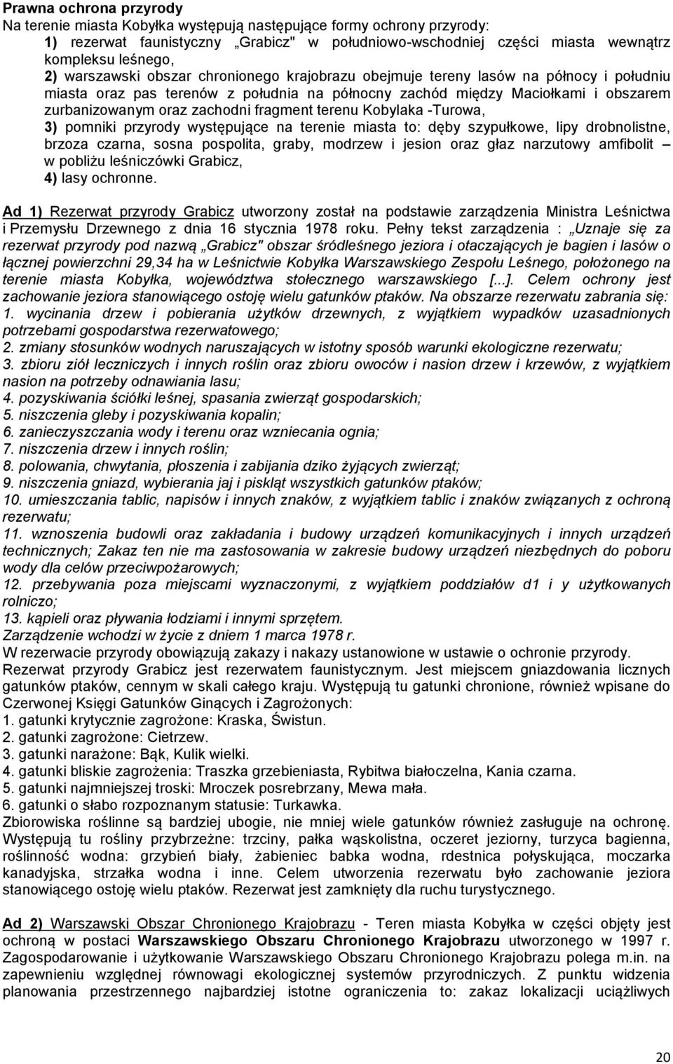 fragment terenu Kobylaka -Turowa, 3) pomniki przyrody występujące na terenie miasta to: dęby szypułkowe, lipy drobnolistne, brzoza czarna, sosna pospolita, graby, modrzew i jesion oraz głaz narzutowy