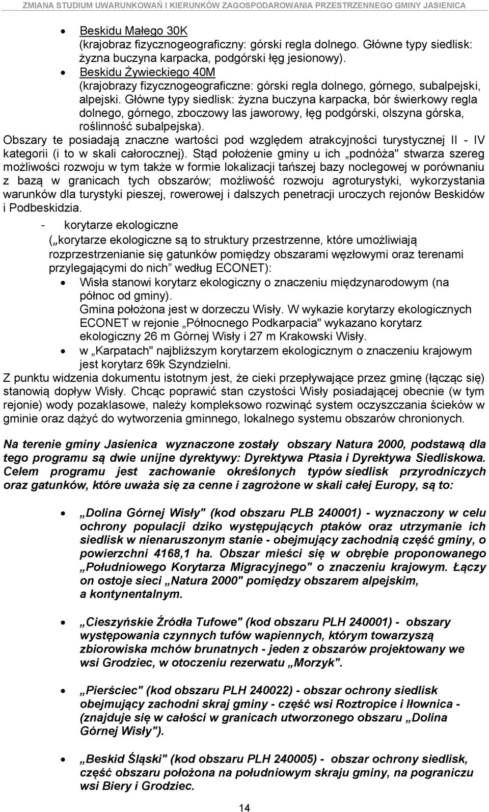 Główne typy siedlisk: żyzna buczyna karpacka, bór świerkowy regla dolnego, górnego, zboczowy las jaworowy, łęg podgórski, olszyna górska, roślinność subalpejska).