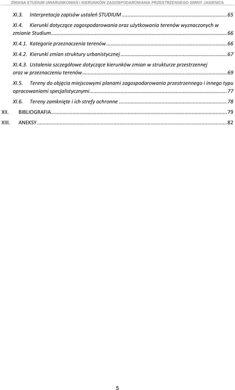 Ustalenia szczegółowe dotyczące kierunków zmian w strukturze przestrzennej oraz w przeznaczeniu terenów... 69 XI.5.