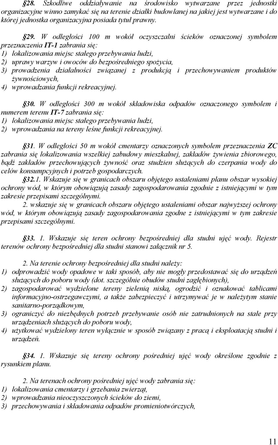 W odległości 100 m wokół oczyszczalni ścieków oznaczonej symbolem przeznaczenia IT-1 zabrania się: 1) lokalizowania miejsc stałego przebywania ludzi, 2) uprawy warzyw i owoców do bezpośredniego