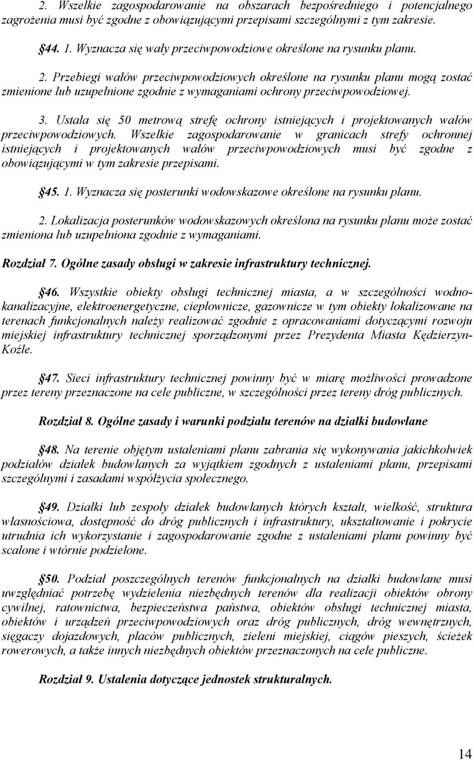 Przebiegi wałów przeciwpowodziowych określone na rysunku planu mogą zostać zmienione lub uzupełnione zgodnie z wymaganiami ochrony przeciwpowodziowej. 3.