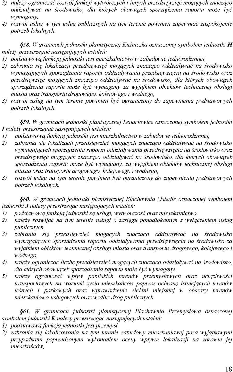 W granicach jednostki planistycznej Kuźniczka oznaczonej symbolem jednostki H należy przestrzegać następujących ustaleń: 1) podstawową funkcją jednostki jest mieszkalnictwo w zabudowie