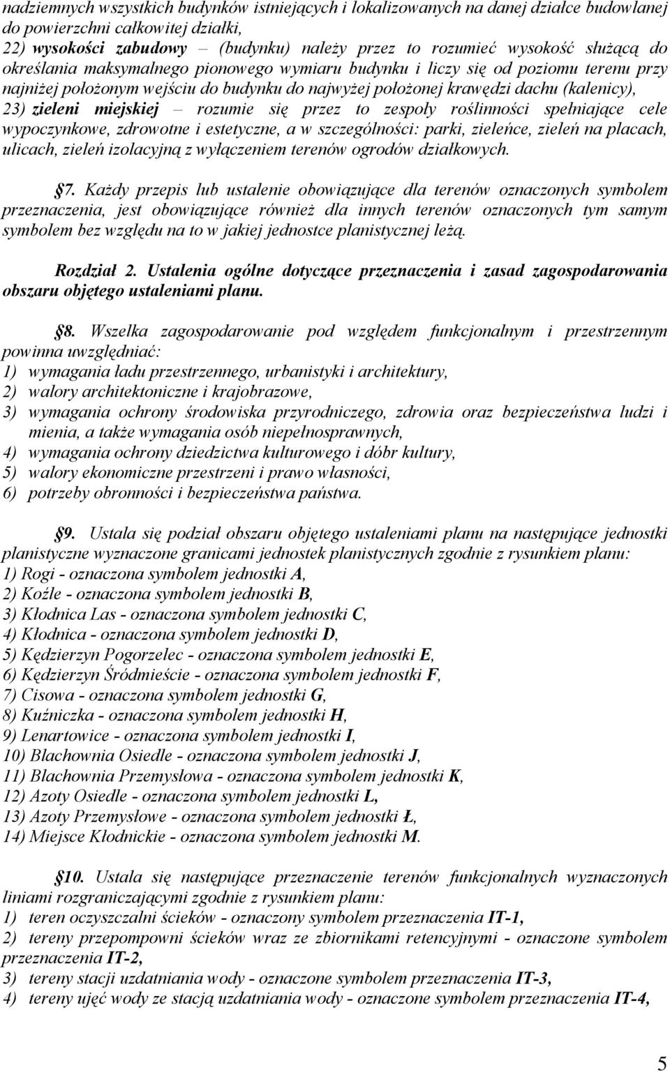 rozumie się przez to zespoły roślinności spełniające cele wypoczynkowe, zdrowotne i estetyczne, a w szczególności: parki, zieleńce, zieleń na placach, ulicach, zieleń izolacyjną z wyłączeniem terenów