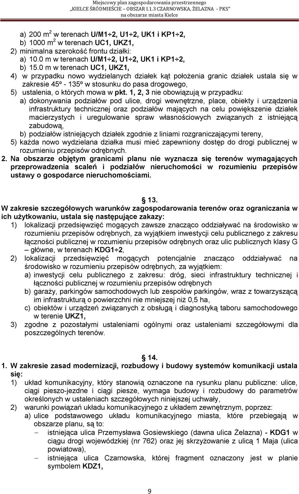 1, 2, 3 nie obowiązują w przypadku: a) dokonywania podziałów pod ulice, drogi wewnętrzne, place, obiekty i urządzenia infrastruktury technicznej oraz podziałów mających na celu powiększenie działek