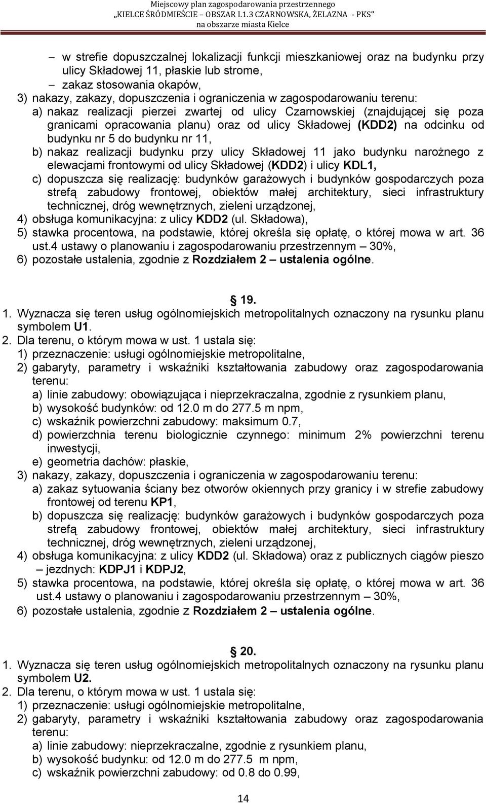 budynku nr 11, b) nakaz realizacji budynku przy ulicy Składowej 11 jako budynku narożnego z elewacjami frontowymi od ulicy Składowej (KDD2) i ulicy KDL1, c) dopuszcza się realizację: budynków