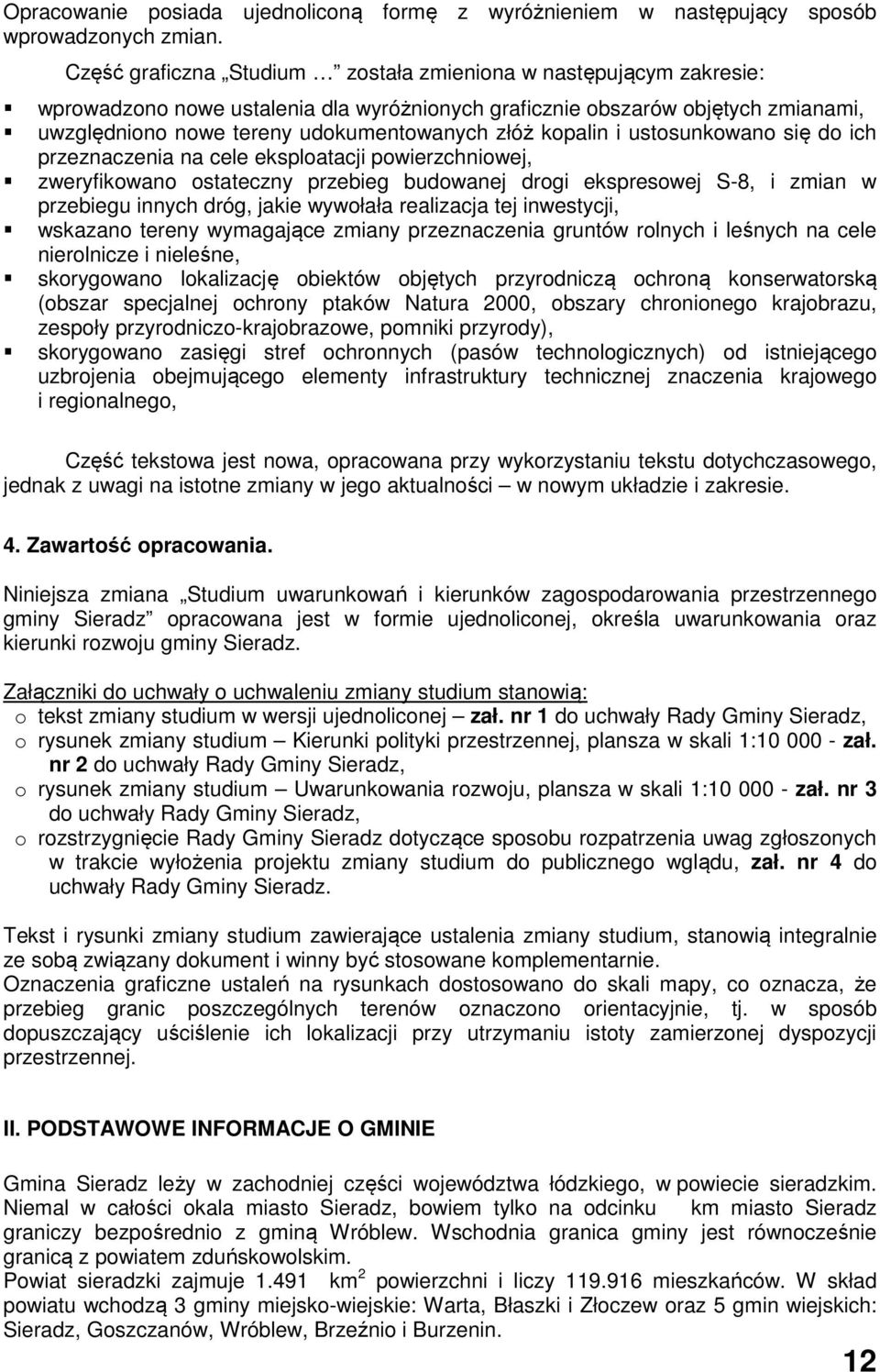 kopalin i ustosunkowano się do ich przeznaczenia na cele eksploatacji powierzchniowej, zweryfikowano ostateczny przebieg budowanej drogi ekspresowej S-8, i zmian w przebiegu innych dróg, jakie