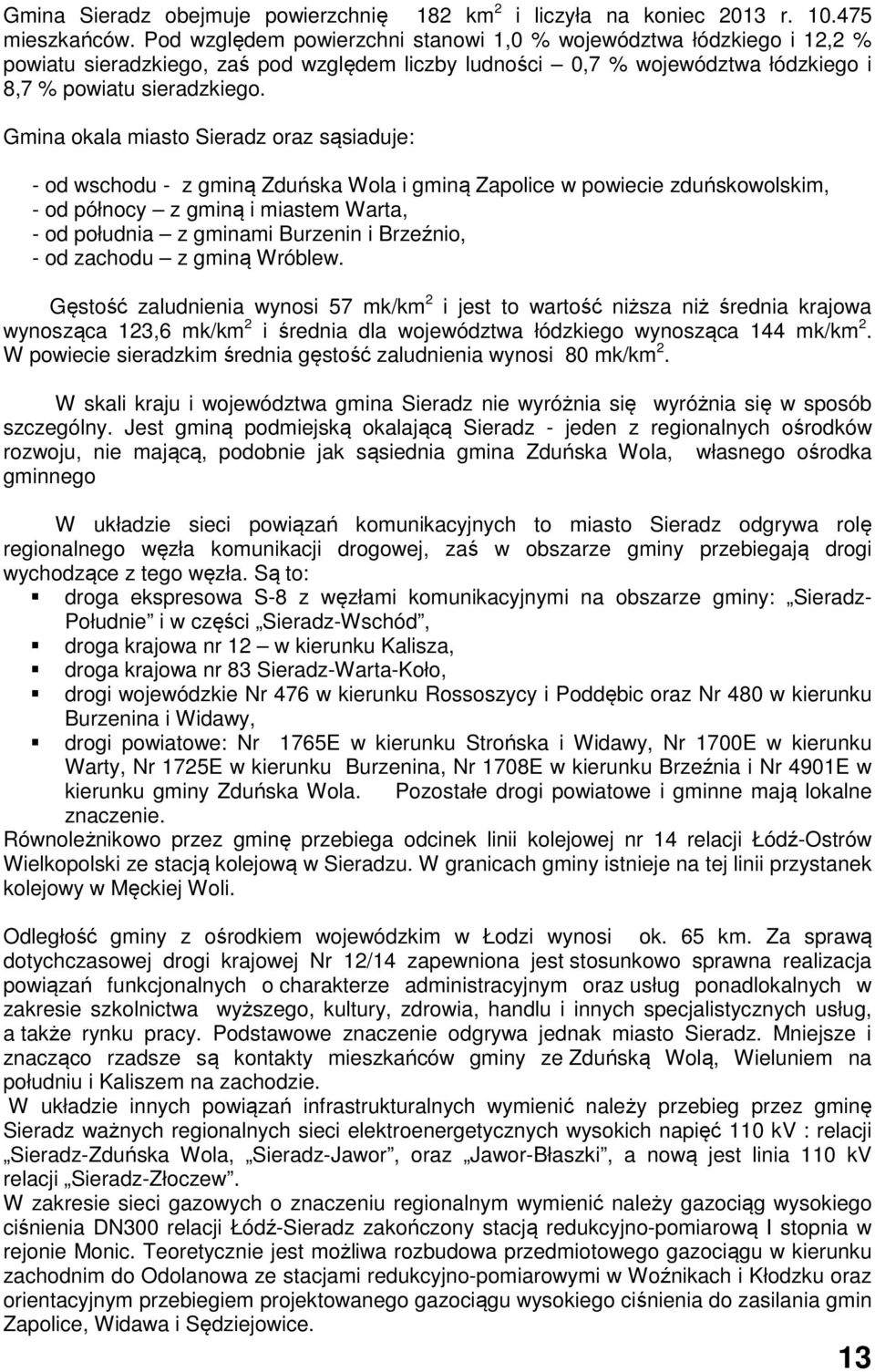 Gmina okala miasto Sieradz oraz sąsiaduje: - od wschodu - z gminą Zduńska Wola i gminą Zapolice w powiecie zduńskowolskim, - od północy z gminą i miastem Warta, - od południa z gminami Burzenin i