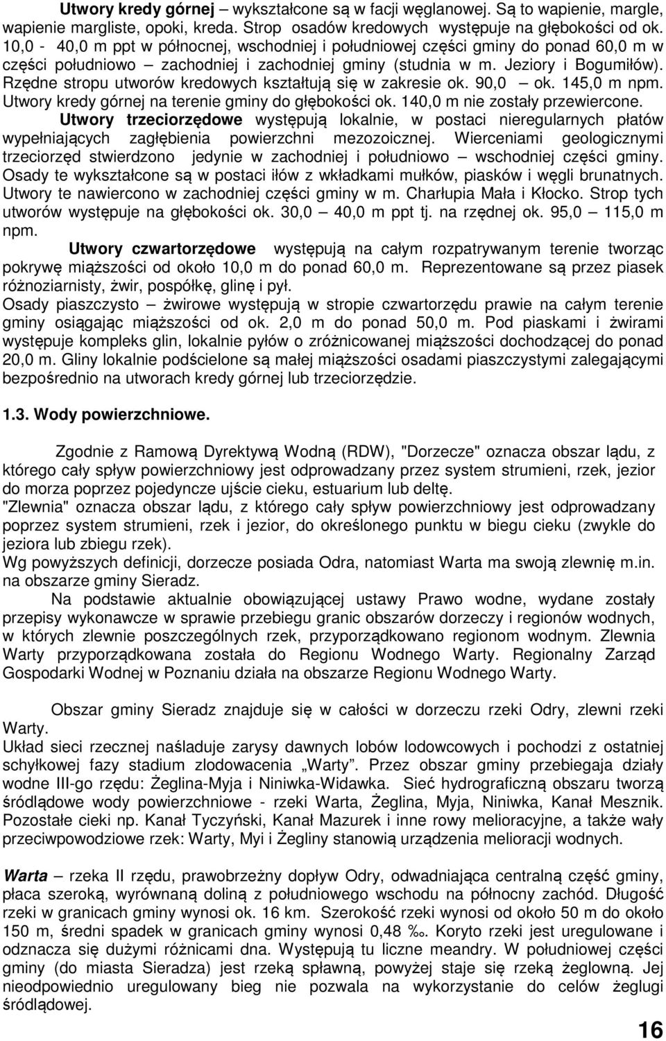 Rzędne stropu utworów kredowych kształtują się w zakresie ok. 90,0 ok. 145,0 m npm. Utwory kredy górnej na terenie gminy do głębokości ok. 140,0 m nie zostały przewiercone.