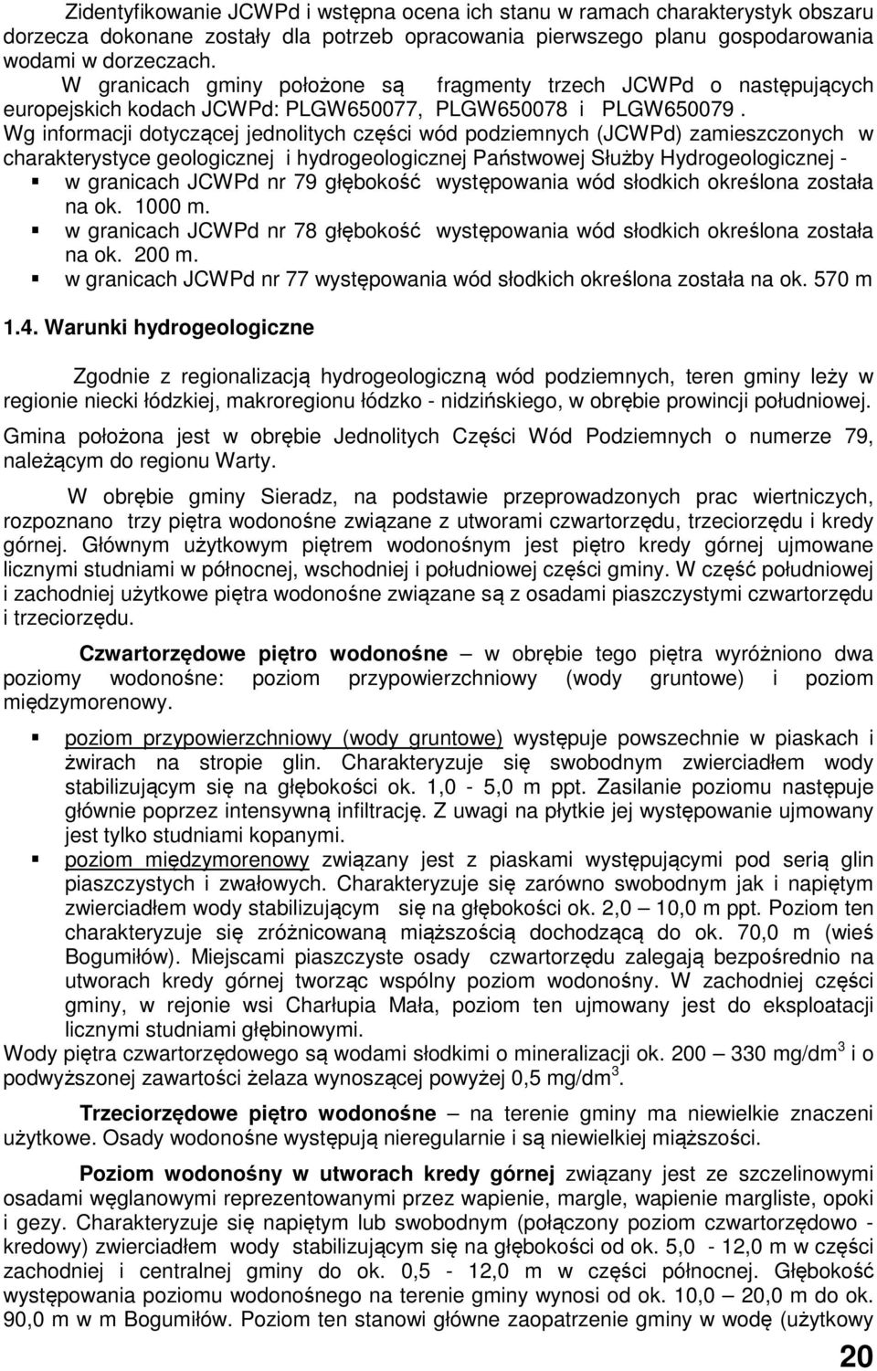 Wg informacji dotyczącej jednolitych części wód podziemnych (JCWPd) zamieszczonych w charakterystyce geologicznej i hydrogeologicznej Państwowej Służby Hydrogeologicznej - w granicach JCWPd nr 79