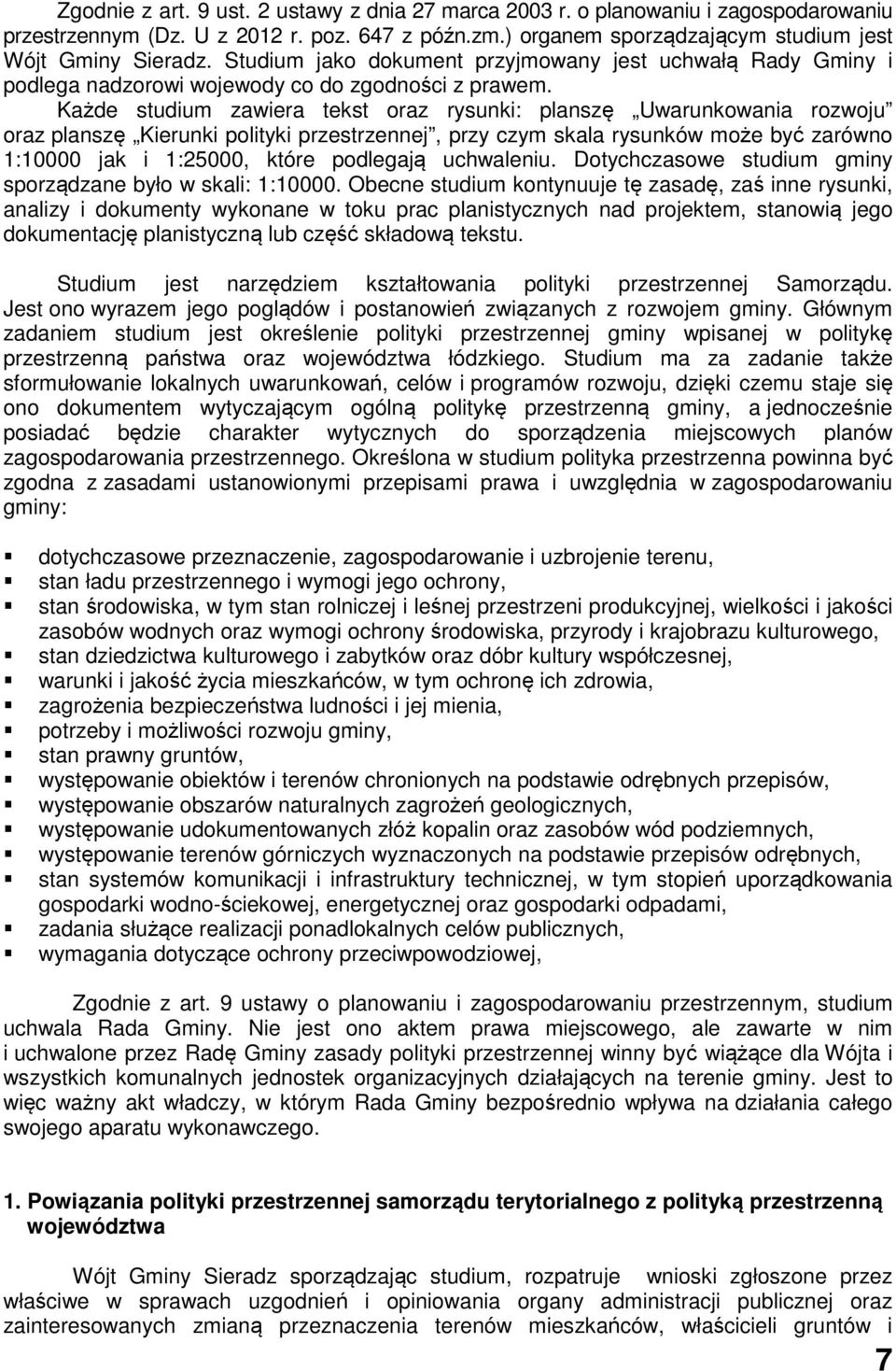 Każde studium zawiera tekst oraz rysunki: planszę Uwarunkowania rozwoju oraz planszę Kierunki polityki przestrzennej, przy czym skala rysunków może być zarówno 1:10000 jak i 1:25000, które podlegają