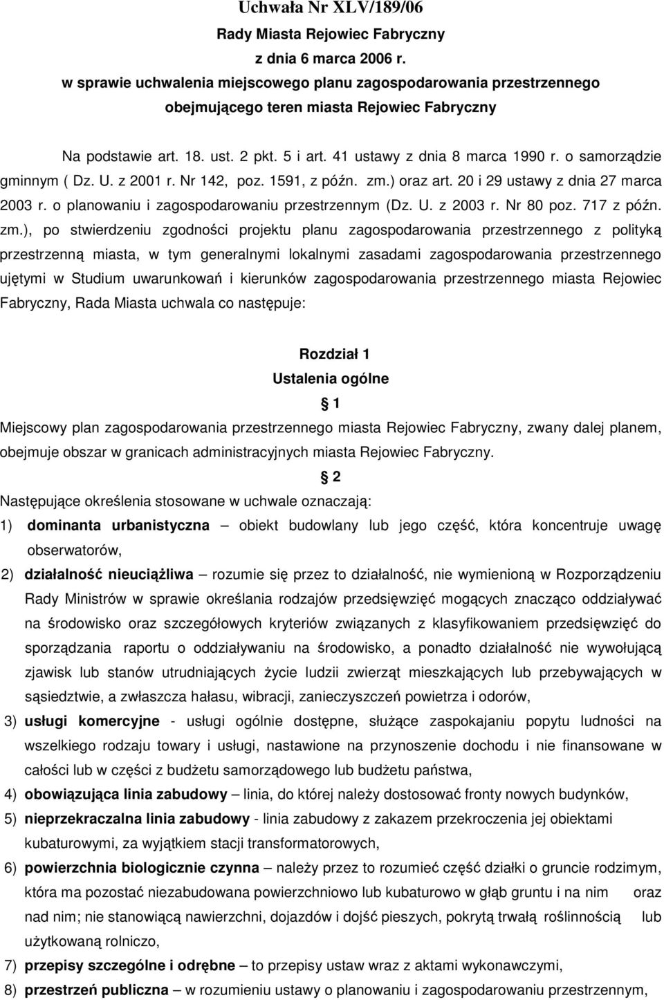 o samorzdzie gminnym ( Dz. U. z 2001 r. Nr 142, poz. 1591, z pón. zm.) oraz art. 20 i 29 ustawy z dnia 27 marca 2003 r. o planowaniu i zagospodarowaniu przestrzennym (Dz. U. z 2003 r. Nr 80 poz.